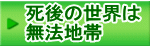 死後の世界は 無法地帯