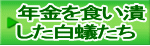 年金を食い潰 した白蟻たち