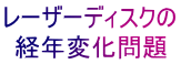 レーザーディスクの 経年変化問題