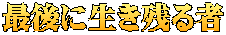 最後に生き残る者
