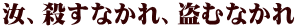汝、殺すなかれ、盗むなかれ