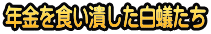 年金を食い潰した白蟻たち
