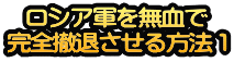 ロシア軍を無血で 完全撤退させる方法１