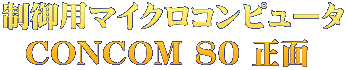 制御用マイクロコンピュータ CONCOM 80 正面 