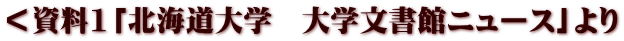 ＜資料1「北海道大学　大学文書館ニュース」より