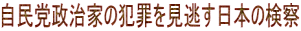 自民党政治家の犯罪を見逃す日本の検察