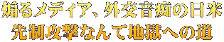 煽るメディア、外交音痴の日米 先制攻撃なんて地獄への道