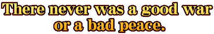 There never was a good war  or a bad peace.