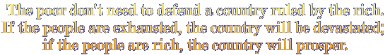The poor don't need to defend a country ruled by the rich. If the people are exhausted, the country will be devastated;  if the people are rich, the country will prosper.