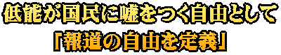 低能が国民に嘘をつく自由として 「報道の自由を定義」